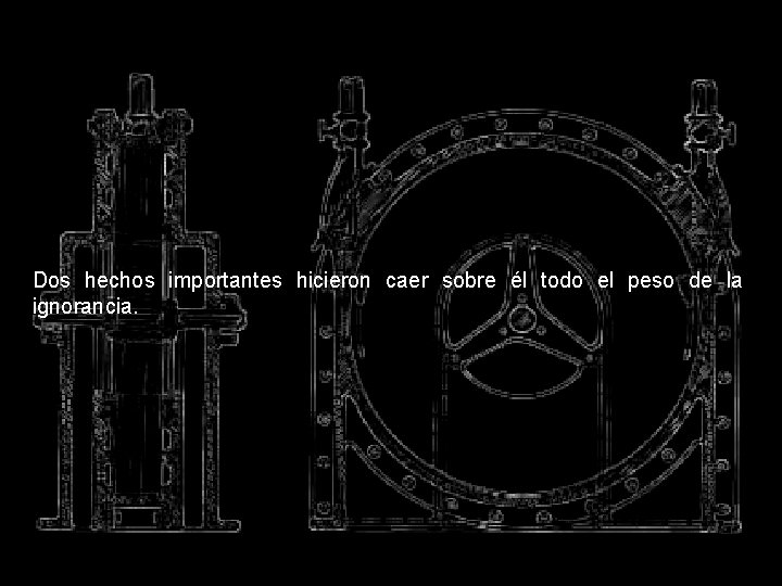 Dos hechos importantes hicieron caer sobre él todo el peso de la ignorancia. 