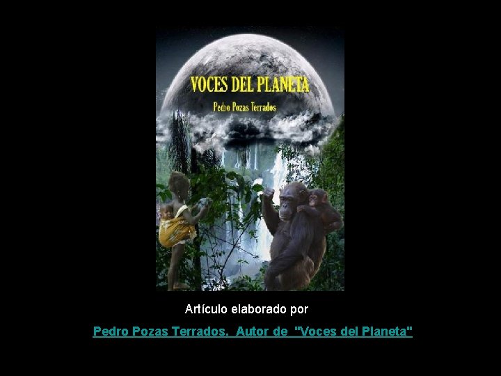 Artículo elaborado por : • Pedro Pozas Terrados. Autor de "Voces del Planeta" 