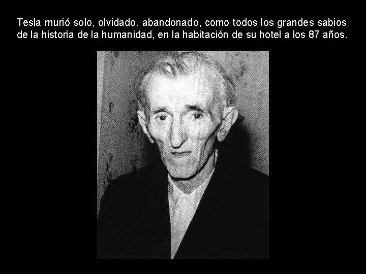 Tesla murió solo, olvidado, abandonado, como todos los grandes sabios de la historia de