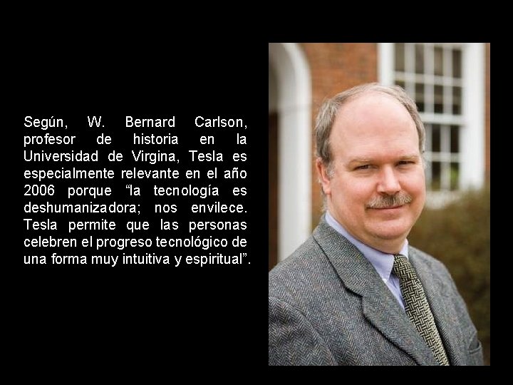 Según, W. Bernard Carlson, profesor de historia en la Universidad de Virgina, Tesla es
