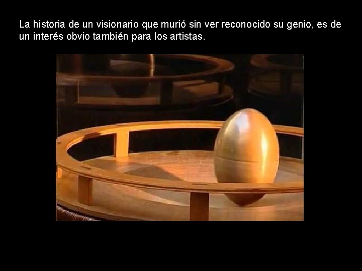La historia de un visionario que murió sin ver reconocido su genio, es de
