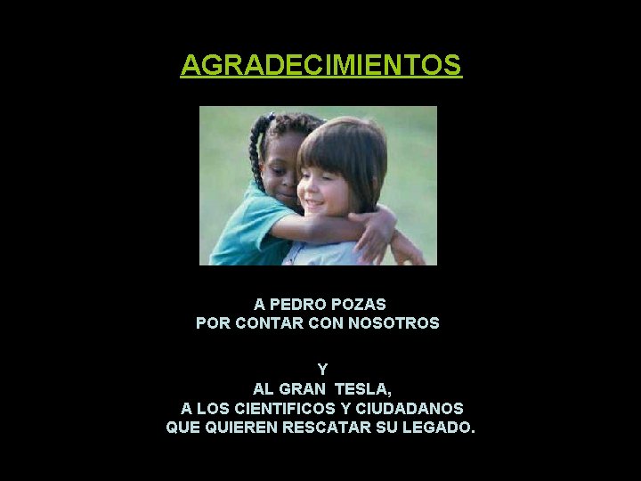 AGRADECIMIENTOS A PEDRO POZAS POR CONTAR CON NOSOTROS Y AL GRAN TESLA, A LOS