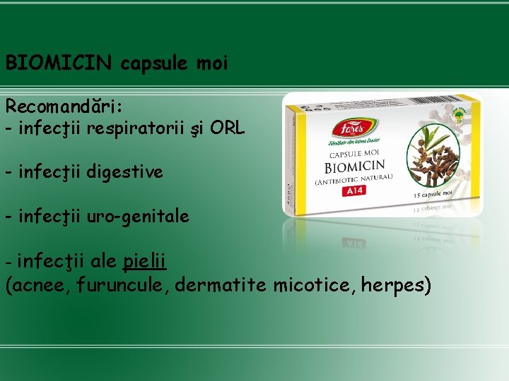 BIOMICIN capsule moi Recomandări: - infecţii respiratorii şi ORL - infecţii digestive - infecţii