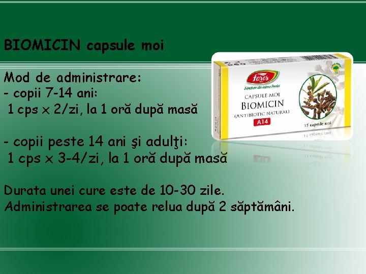 BIOMICIN capsule moi Mod de administrare: - copii 7 -14 ani: 1 cps x