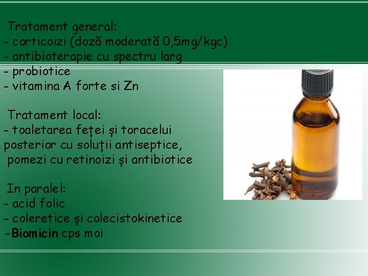 Tratament general: - corticoizi (doză moderată 0, 5 mg/kgc) - antibioterapie cu spectru larg