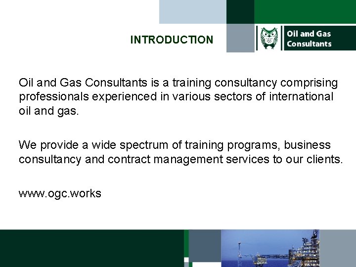 INTRODUCTION Oil and Gas Consultants is a training consultancy comprising professionals experienced in various