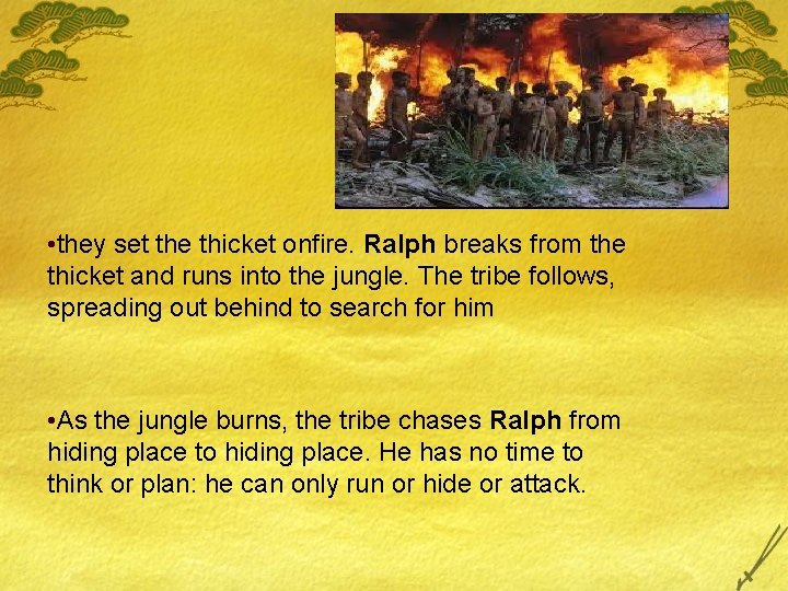  • they set the thicket onfire. Ralph breaks from the thicket and runs
