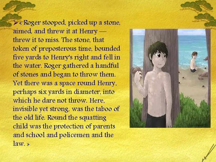 Ø « Roger stooped, picked up a stone, aimed, and threw it at Henry
