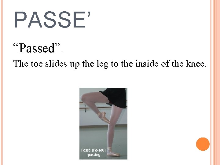 PASSE’ “Passed”. The toe slides up the leg to the inside of the knee.