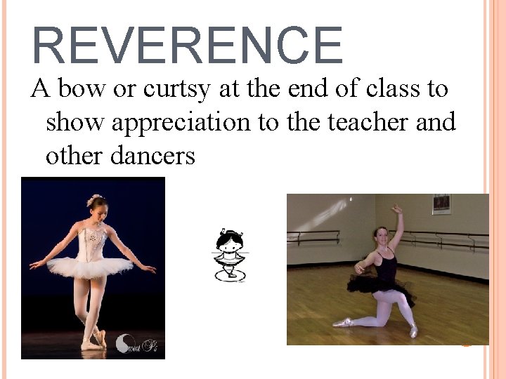 REVERENCE A bow or curtsy at the end of class to show appreciation to
