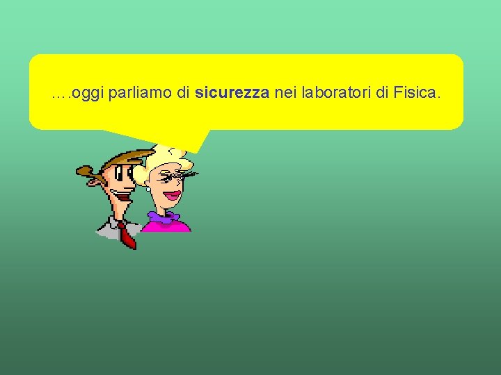 …. oggi parliamo Buongiorno di sicurezza ragazze enei ragazzi…. . laboratori di Fisica. 