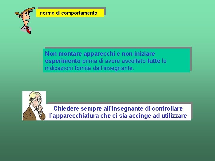 norme di comportamento Non montare apparecchi e non iniziare esperimento prima di avere ascoltato