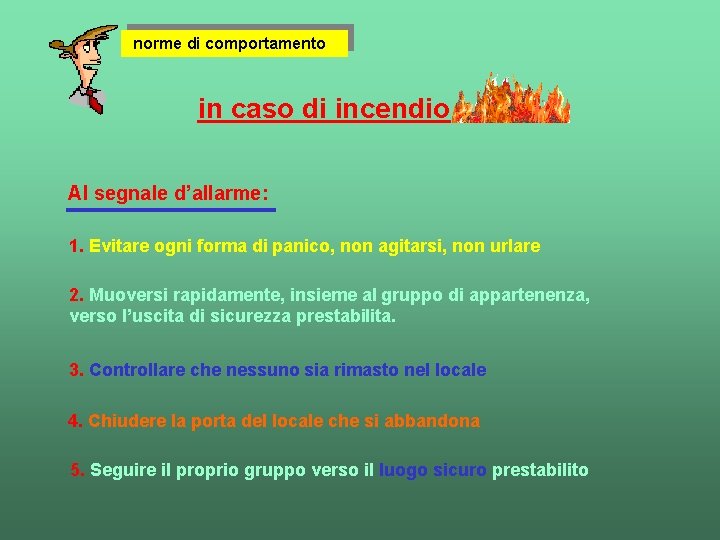 norme di comportamento in caso di incendio Al segnale d’allarme: 1. Evitare ogni forma