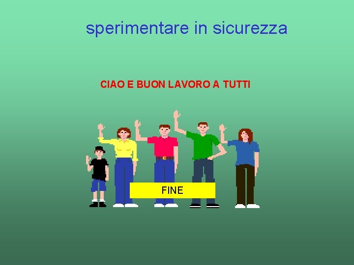 sperimentare in sicurezza CIAO E BUON LAVORO A TUTTI FINE 