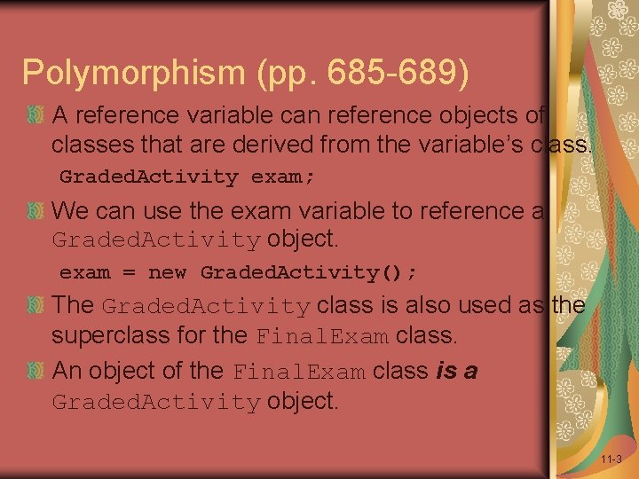 Polymorphism (pp. 685 -689) A reference variable can reference objects of classes that are