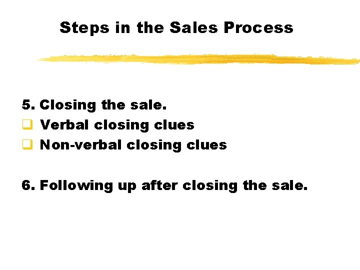 Steps in the Sales Process 5. Closing the sale. q Verbal closing clues q