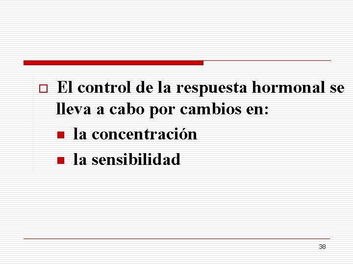 o El control de la respuesta hormonal se lleva a cabo por cambios en: