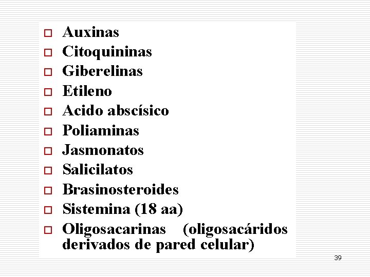 o o o Auxinas Citoquininas Giberelinas Etileno Acido abscísico Poliaminas Jasmonatos Salicilatos Brasinosteroides Sistemina