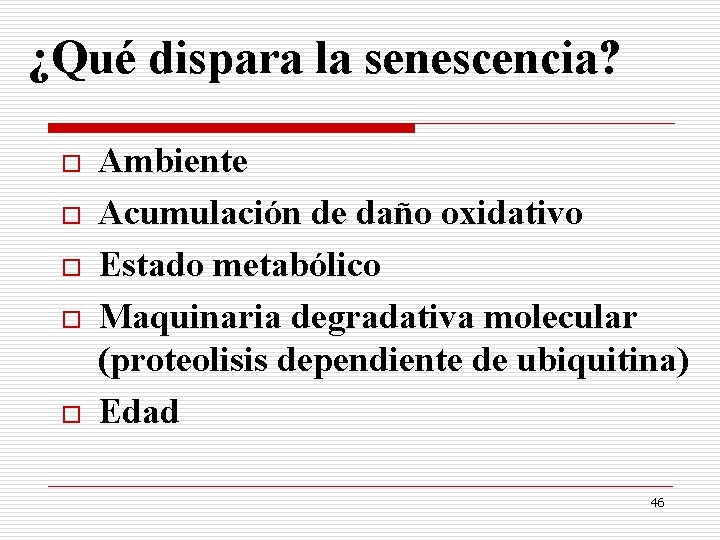 ¿Qué dispara la senescencia? o o o Ambiente Acumulación de daño oxidativo Estado metabólico