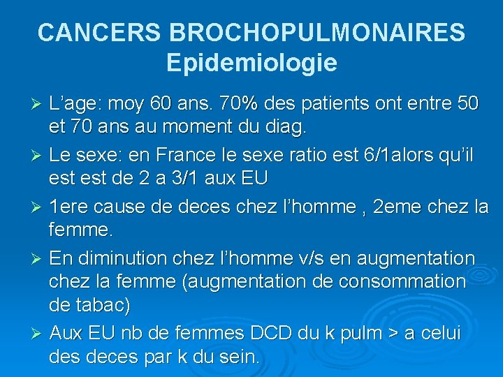 CANCERS BROCHOPULMONAIRES Epidemiologie L’age: moy 60 ans. 70% des patients ont entre 50 et