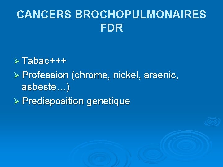 CANCERS BROCHOPULMONAIRES FDR Ø Tabac+++ Ø Profession (chrome, nickel, arsenic, asbeste…) Ø Predisposition genetique