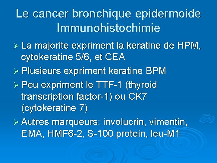 Le cancer bronchique epidermoide Immunohistochimie Ø La majorite expriment la keratine de HPM, cytokeratine