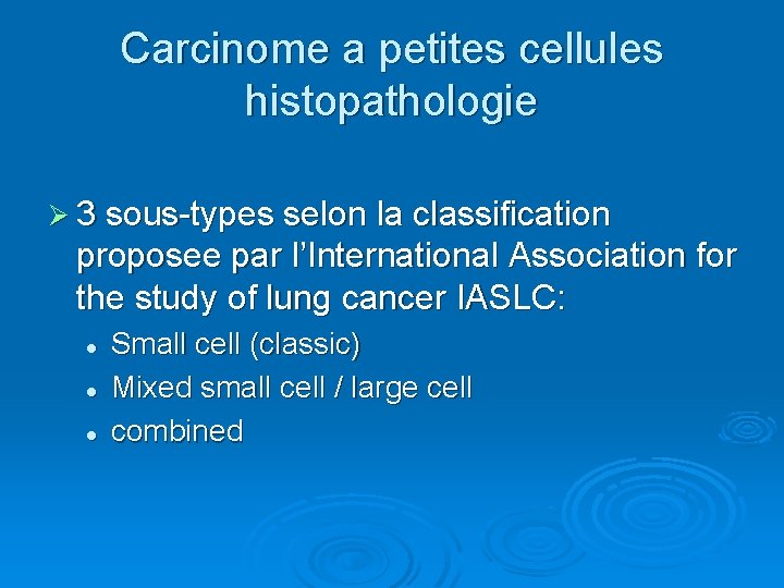 Carcinome a petites cellules histopathologie Ø 3 sous-types selon la classification proposee par l’International