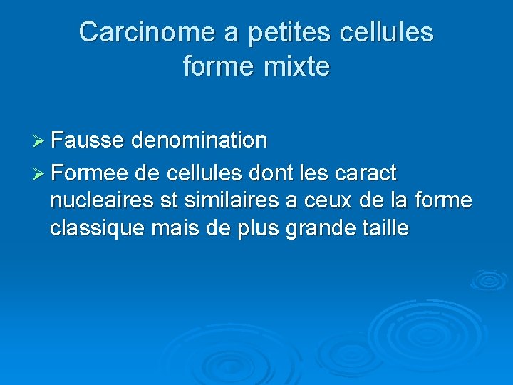 Carcinome a petites cellules forme mixte Ø Fausse denomination Ø Formee de cellules dont
