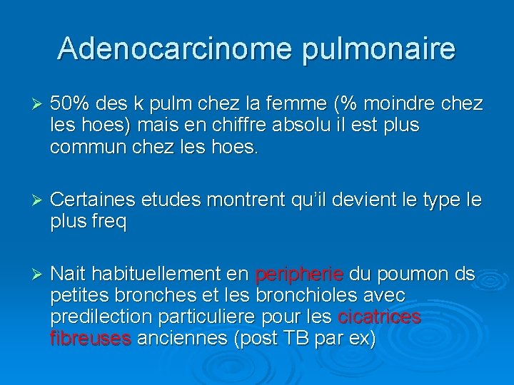 Adenocarcinome pulmonaire Ø 50% des k pulm chez la femme (% moindre chez les