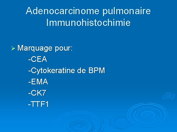 Adenocarcinome pulmonaire Immunohistochimie Ø Marquage pour: -CEA -Cytokeratine de BPM -EMA -CK 7 -TTF