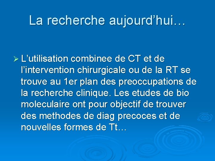 La recherche aujourd’hui… Ø L’utilisation combinee de CT et de l’intervention chirurgicale ou de