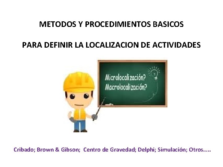 METODOS Y PROCEDIMIENTOS BASICOS PARA DEFINIR LA LOCALIZACION DE ACTIVIDADES Cribado; Brown & Gibson;