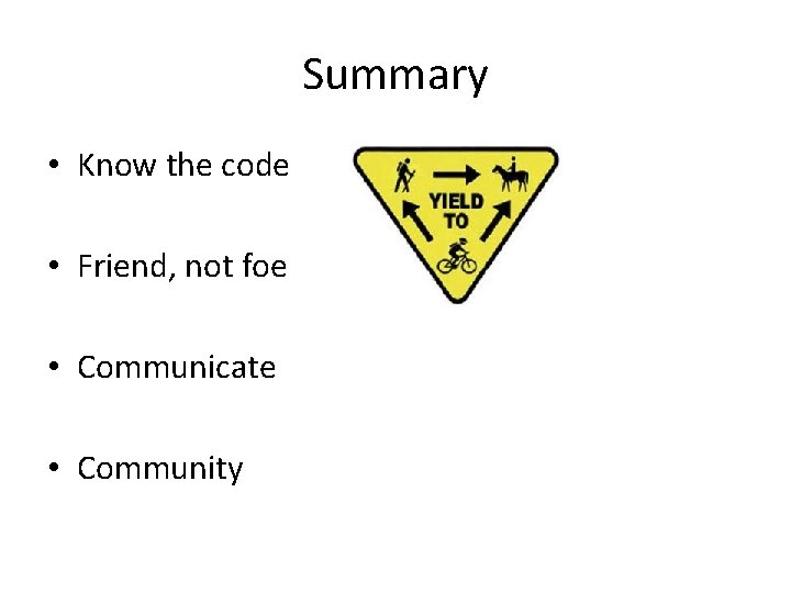 Summary • Know the code • Friend, not foe • Communicate • Community 