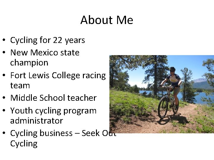 About Me • Cycling for 22 years • New Mexico state champion • Fort