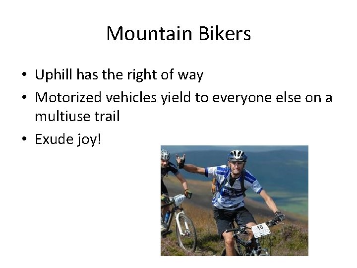 Mountain Bikers • Uphill has the right of way • Motorized vehicles yield to