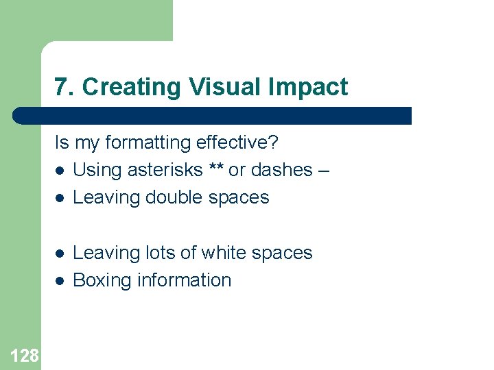 7. Creating Visual Impact Is my formatting effective? l Using asterisks ** or dashes