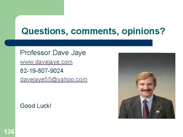 Questions, comments, opinions? Professor Dave Jaye www. davejaye. com 82 -19 -807 -9024 davejaye