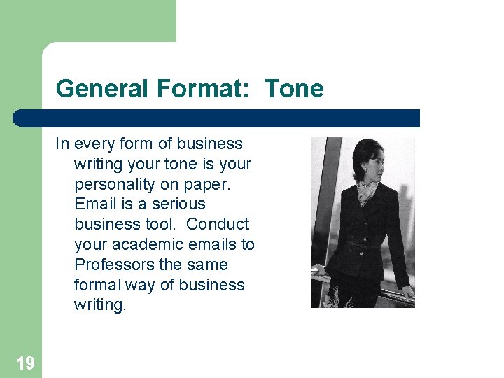 General Format: Tone In every form of business writing your tone is your personality