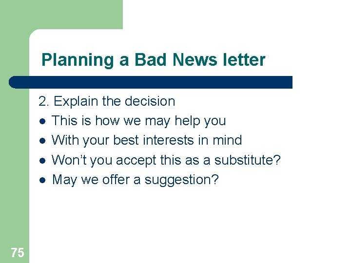 Planning a Bad News letter 2. Explain the decision l This is how we