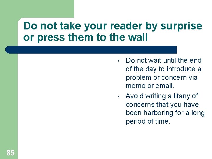 Do not take your reader by surprise or press them to the wall •