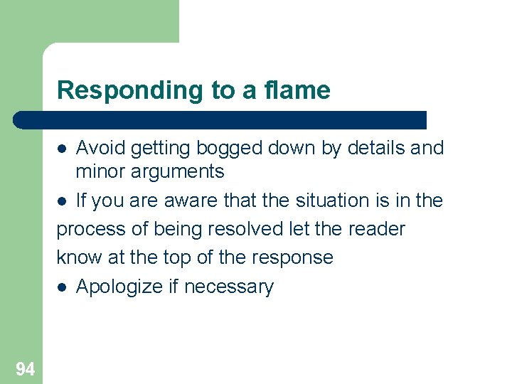 Responding to a flame Avoid getting bogged down by details and minor arguments l