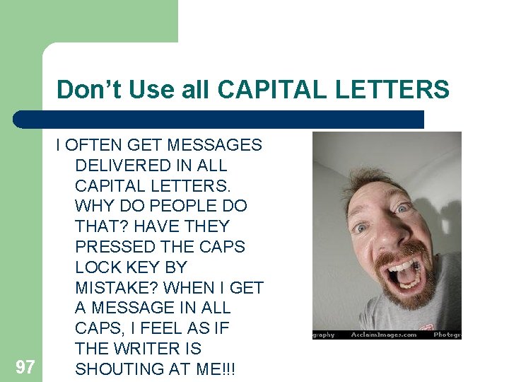 Don’t Use all CAPITAL LETTERS 97 I OFTEN GET MESSAGES DELIVERED IN ALL CAPITAL