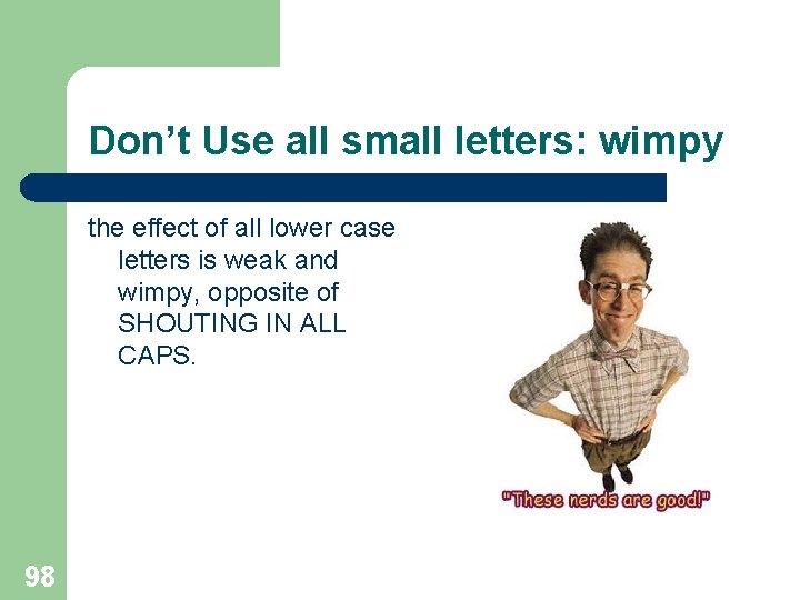 Don’t Use all small letters: wimpy the effect of all lower case letters is