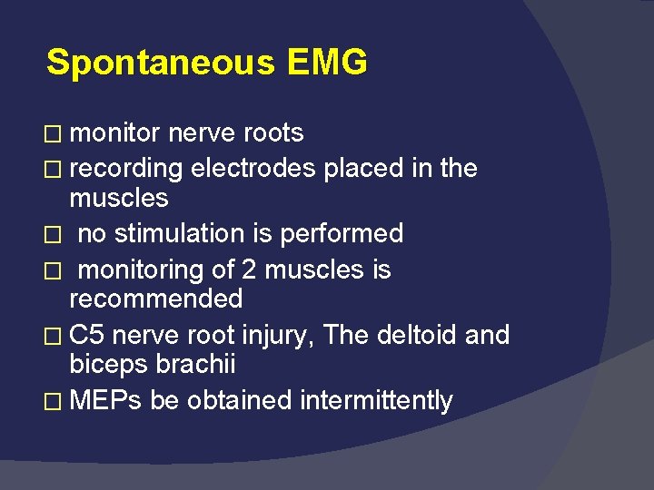 Spontaneous EMG � monitor nerve roots � recording electrodes placed in the muscles �