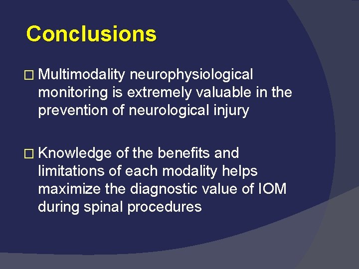 Conclusions � Multimodality neurophysiological monitoring is extremely valuable in the prevention of neurological injury