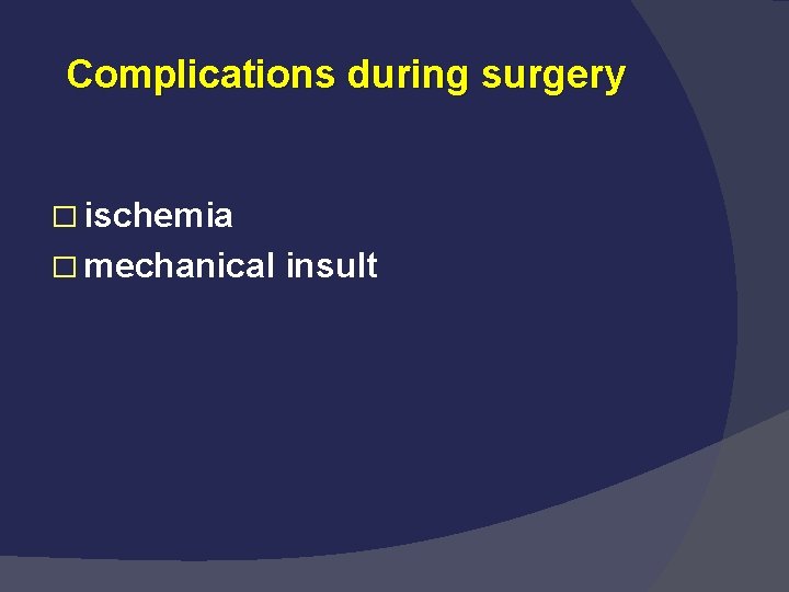 Complications during surgery � ischemia � mechanical insult 