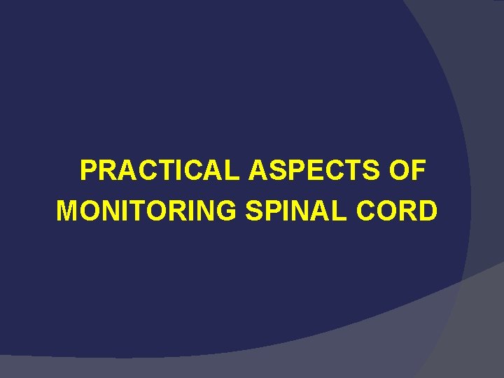 PRACTICAL ASPECTS OF MONITORING SPINAL CORD 