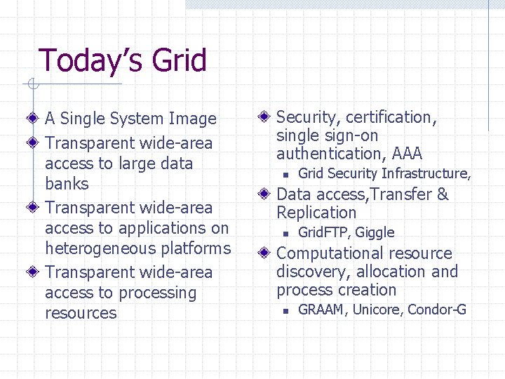 Today’s Grid A Single System Image Transparent wide-area access to large data banks Transparent