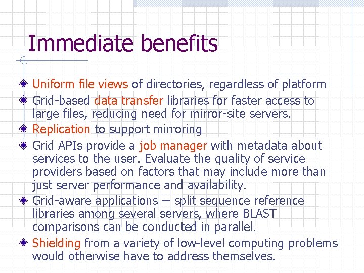 Immediate benefits Uniform file views of directories, regardless of platform Grid-based data transfer libraries