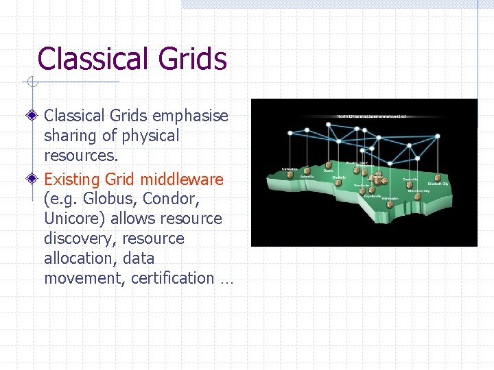 Classical Grids emphasise sharing of physical resources. Existing Grid middleware (e. g. Globus, Condor,